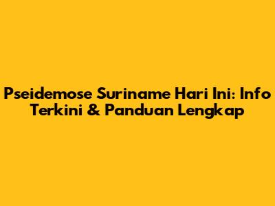 Pseidemose Suriname Hari Ini: Info Terkini & Panduan Lengkap
