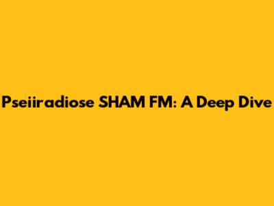 Pseiiradiose SHAM FM: A Deep Dive