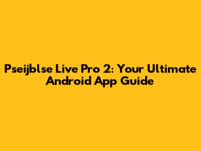 Pseijblse Live Pro 2: Your Ultimate Android App Guide