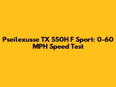 Pseilexusse TX 550H F Sport: 0-60 MPH Speed Test