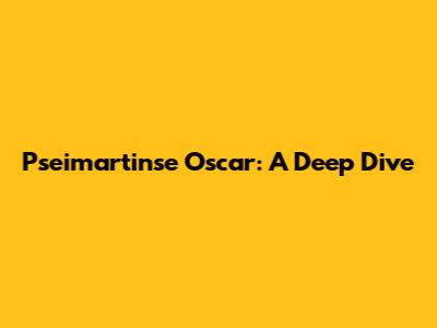 Pseimartinse Oscar: A Deep Dive