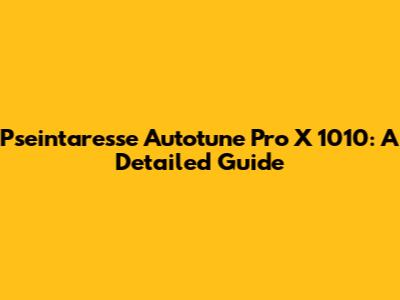 Pseintaresse Autotune Pro X 1010: A Detailed Guide