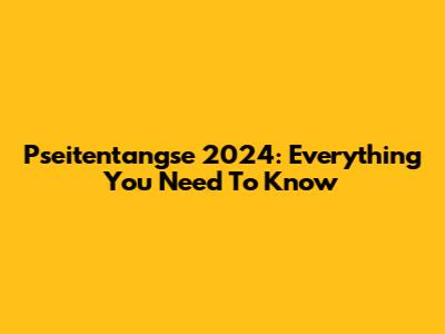 Pseitentangse 2024: Everything You Need To Know