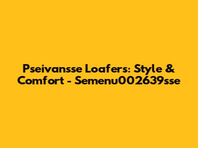 Pseivansse Loafers: Style & Comfort - Semenu002639sse