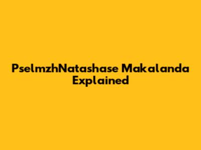 PselmzhNatashase Makalanda Explained