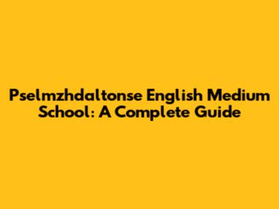 Pselmzhdaltonse English Medium School: A Complete Guide