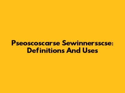 Pseoscoscarse Sewinnersscse: Definitions And Uses