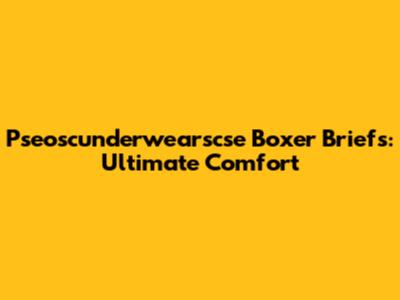 Pseoscunderwearscse Boxer Briefs: Ultimate Comfort