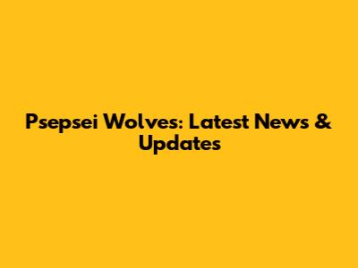 Psepsei Wolves: Latest News & Updates