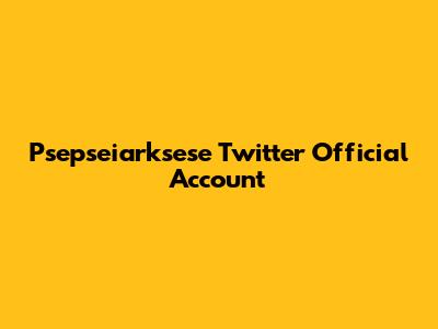 Psepseiarksese Twitter Official Account