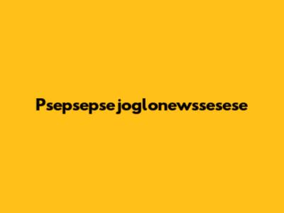 Psepsepsejoglonewssesese