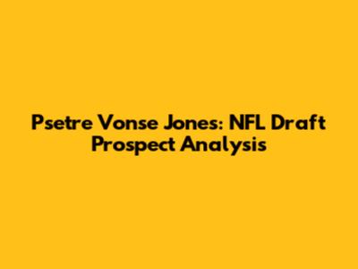 Psetre Vonse Jones: NFL Draft Prospect Analysis
