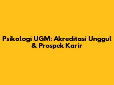 Psikologi UGM: Akreditasi Unggul & Prospek Karir