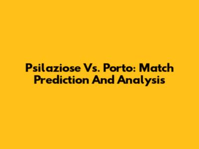 Psilaziose Vs. Porto: Match Prediction And Analysis