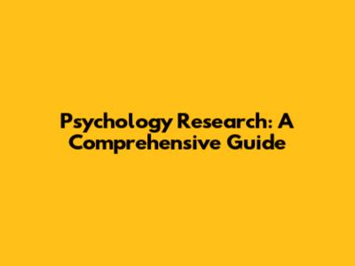 Psychology Research: A Comprehensive Guide