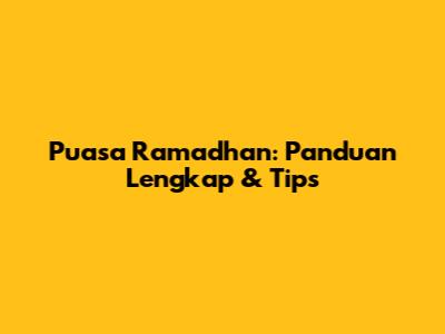 Puasa Ramadhan: Panduan Lengkap & Tips