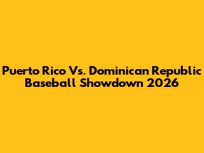 Puerto Rico Vs. Dominican Republic Baseball Showdown 2026