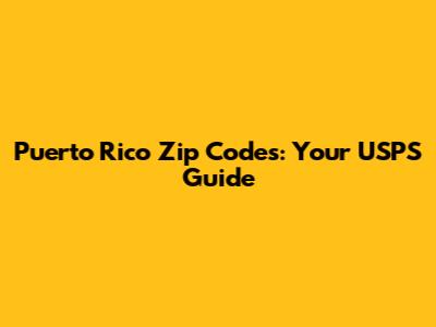 Puerto Rico Zip Codes: Your USPS Guide