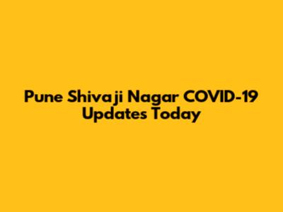 Pune Shivaji Nagar COVID-19 Updates Today