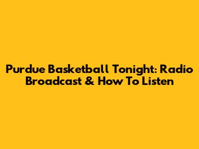 Purdue Basketball Tonight: Radio Broadcast & How To Listen
