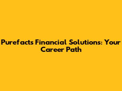 Purefacts Financial Solutions: Your Career Path