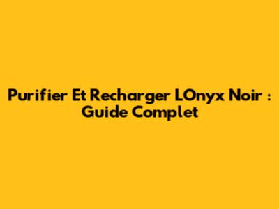 Purifier Et Recharger L'Onyx Noir : Guide Complet