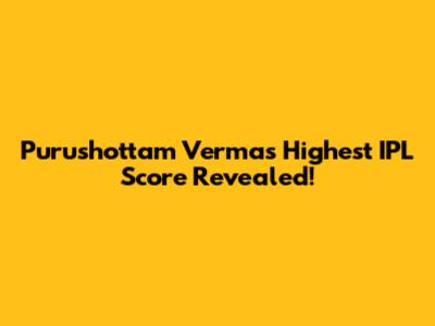 Purushottam Verma's Highest IPL Score Revealed!