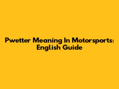 Pwetter Meaning In Motorsports: English Guide