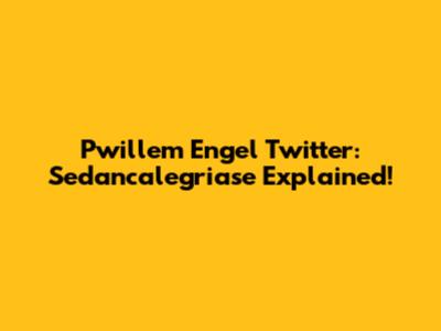 Pwillem Engel Twitter: Sedancalegriase Explained!