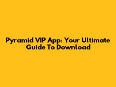 Pyramid VIP App: Your Ultimate Guide To Download