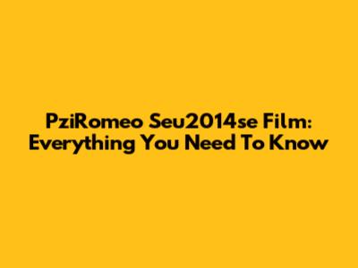 PziRomeo Seu2014se Film: Everything You Need To Know