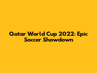 Qatar World Cup 2022: Epic Soccer Showdown
