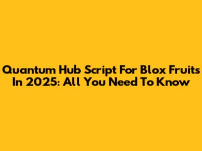 Quantum Hub Script For Blox Fruits In 2025: All You Need To Know