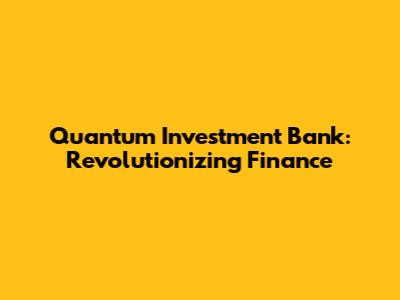Quantum Investment Bank: Revolutionizing Finance