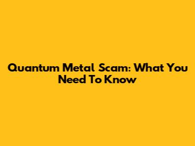 Quantum Metal Scam: What You Need To Know