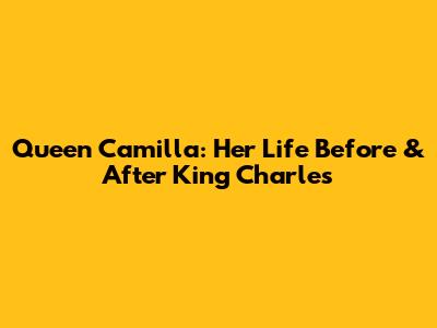Queen Camilla: Her Life Before & After King Charles
