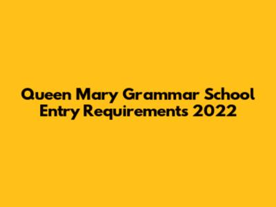 Queen Mary Grammar School Entry Requirements 2022