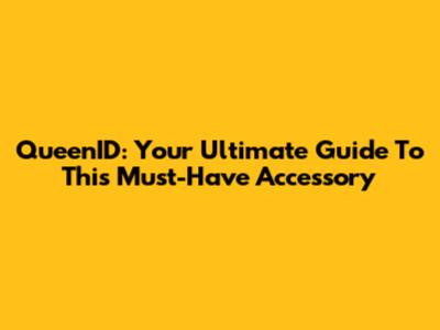 QueenID: Your Ultimate Guide To This Must-Have Accessory