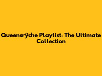 Queensrÿche Playlist: The Ultimate Collection