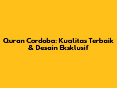 Quran Cordoba: Kualitas Terbaik & Desain Eksklusif
