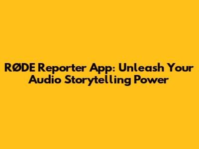 RØDE Reporter App: Unleash Your Audio Storytelling Power