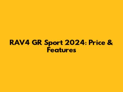 RAV4 GR Sport 2024: Price & Features
