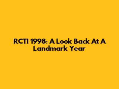 RCTI 1998: A Look Back At A Landmark Year