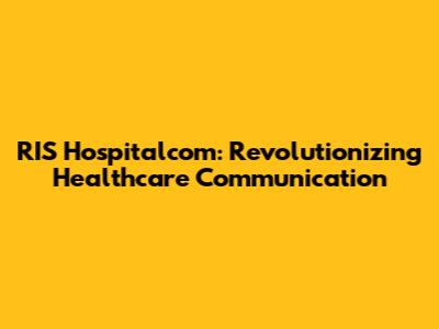 RIS Hospitalcom: Revolutionizing Healthcare Communication