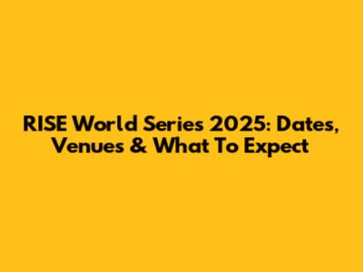 RISE World Series 2025: Dates, Venues & What To Expect