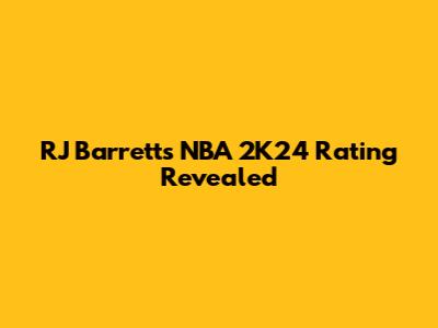 RJ Barrett's NBA 2K24 Rating Revealed