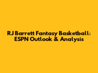 RJ Barrett Fantasy Basketball: ESPN Outlook & Analysis