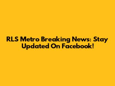 RLS Metro Breaking News: Stay Updated On Facebook!