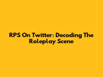 RPS On Twitter: Decoding The Roleplay Scene