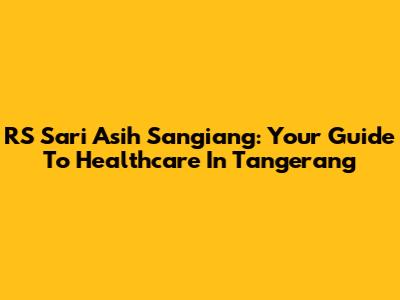 RS Sari Asih Sangiang: Your Guide To Healthcare In Tangerang